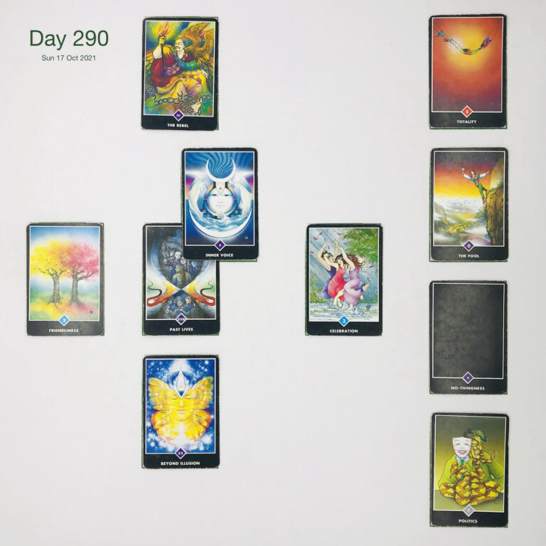 Day 290. Delegate upward. Cards in order of appearance: Past Lives, Inner Voice, The Rebel, Celebration, Beyond Illusion, Friendliness, Politics, No-thingness, The Fool, Totality, Deck pile shuffle